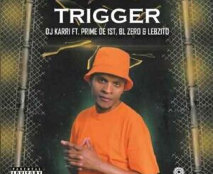 DJ Karri – Trigger ft. BL Zero, Prime De 1st & Lebzito