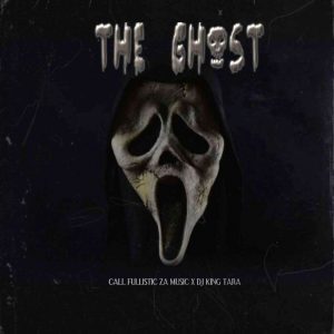 DJ King Tara & Call Fullistic SA – The Ghost