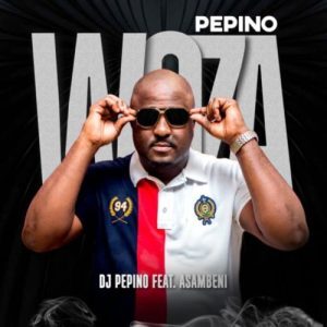 DJ Pepino – Woza Pepino ft. Asambeni