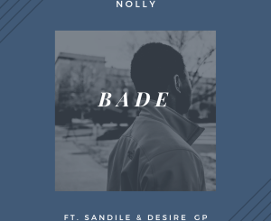 Nolly – Bade ft. Sandile & Desire Gp