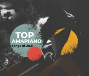 Top 10 Amapiano Songs 2021