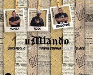 Toss, 9umba & Mdoovar – Umlando ft. Sino Msolo, Lady Du, Young Stunna, Sir Trill & Slade