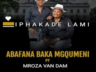 Abafana BakaMgqumeni – Iphakade Lami Ft. Mroza Van Dam
