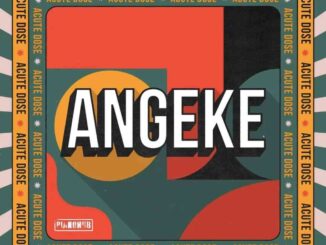 AcuteDose Drops – “Angeke” ft. Villosoul, Isaac Maida & Calvin Shaw
