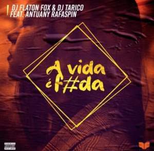 DJ Flaton Fox & DJ Tarico – A Vida é Foda ft. Antuany Rafaspin