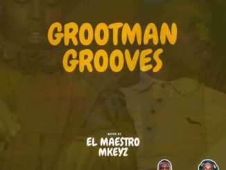 El Maestro & MKeyz – The Grootmans Grooves Vol. 3 Mix