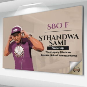 Sbo F – Sthandwa Sami ft. Thee Legacy, Duncan, Assessa & Inkosi Yamagcokama