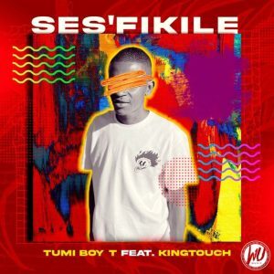 Tumi Boy T – Ses’fikile ft. King Touch