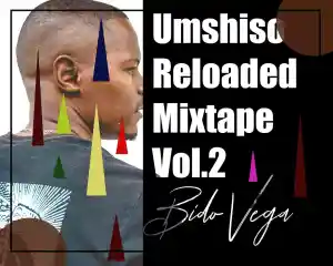 Bido Vega – Umshiso Reloaded Mix Vol. 2