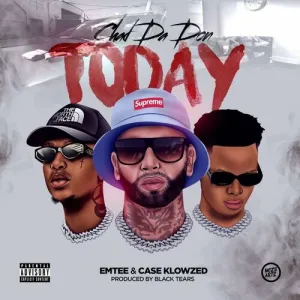 Chad Da Don – Today ft Emtee, Case Klowzed