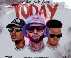 Chad Da Don – Today ft Emtee, Case Klowzed