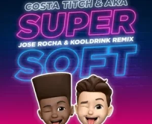 Costa Titch, AKA & Kooldrink – Super Soft (Remix) ft Jose Rocha