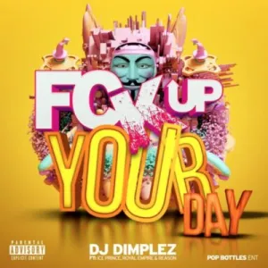 DJ Dimplez – Fuck Up Your Day ft. Ice Prince, Reason & Royal Empire