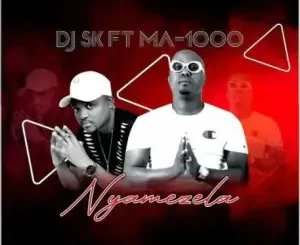 DJ SK – Nyamezela ft. Ma1000 The Vocalist