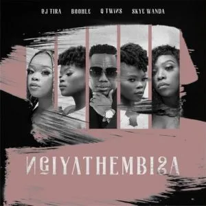 DJ Tira – Ngiyathembisa ft. Boohle, Q Twins & Skye Wanda