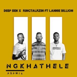 Deep Sen & KingTalkzin – Ngkhathele (PSP Mix) ft. Lannie Billion