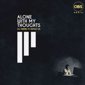 Dj Fibers – Alone With My Thoughts ft. Ketso SA