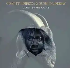 Goat – Goat Lama Goat ft Boibizza & Sushi Da Deejay