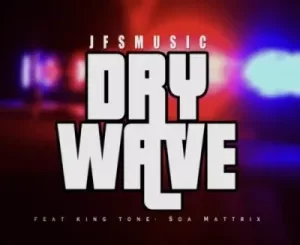 JFS Music – Dry Wave ft King Tone & Soa Mattrix