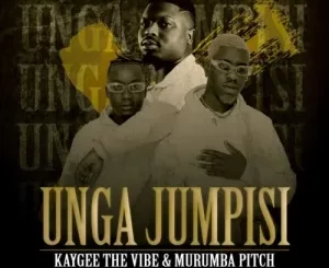 Kaygee The Vibe & Murumba Pitch – Unga Jumpisi ft. Pronic DeMuziq