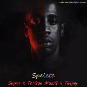 Supta x TorQue MuziQ x Teejay – Spelete