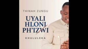 Thinah Zungu – Uyalihloniph’izwi (Khululeka)