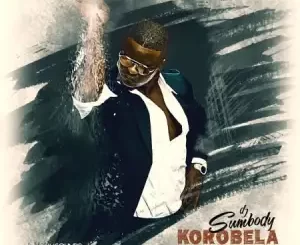 DJ Sumbody – Korobela ft. Drip Gogo & The Lowkeys