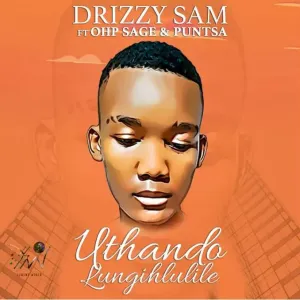 Drizzy Sam – Uthando Lungihlulile ft. OHP Sage & Puntsa