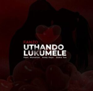 Fanzo – Uthando Lukumele ft. Monalisa, Andy Keys, Zama Tee