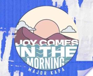 Major Kapa – Joy Comes In The Morning