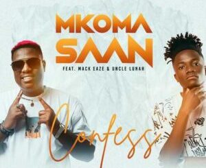 Mkoma Saan – Confess ft. Mack Eaze & Uncle Lunah