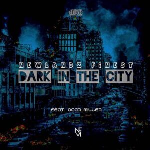 Newlandz Finest – Dark In The City ft. Ocar Miller