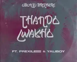 Ubuntu Brothers – Thando Lwakho ft. Prixilee & Yaliboy