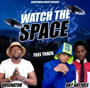 Vusinator & BNT Natives – Watch The Space