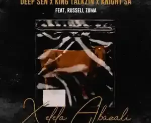 Deep Sen, KingTalkzin & KnightSA89 – Xelela Abazali ft. Russell Zuma