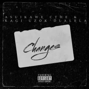 Kagi Uzokdlalela – Changes Ft. Aisuka We Cthe