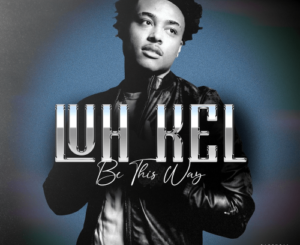 Luh Kel – Be This Way