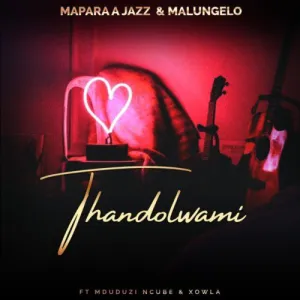 Mapara A Jazz – Thandolwami Ft. Malungelo, Mduduzi Ncube & Xowla