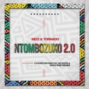 Mizz & Tornado – Ntombozuko 2.0 Ft. Luckeez Mfowethu, De’Moss & Since Nineteen89