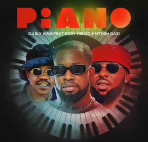 DJ Sly King – Piano Ft. Eddy Kenzo & Ntosh Gazi