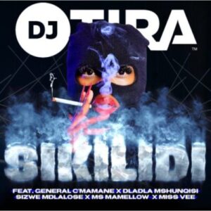 DJ Tira ft General C’mamane, Dladla Mshunqisi, Sizwe Mdlalose, Ms Mamellow & Miss Vee – Sikilidi