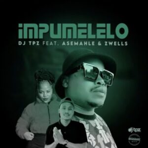 DJ Tpz Ft. Asemahle, Zwells – Impumelelo