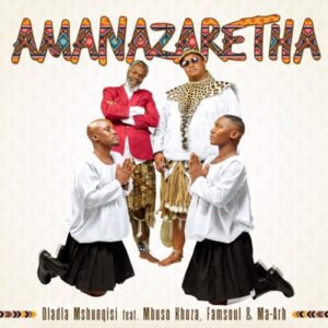 Dladla Mshunqisi – AmaNazeretha Ft. Mbuso Khoza, FamSoul & Ma-Arh