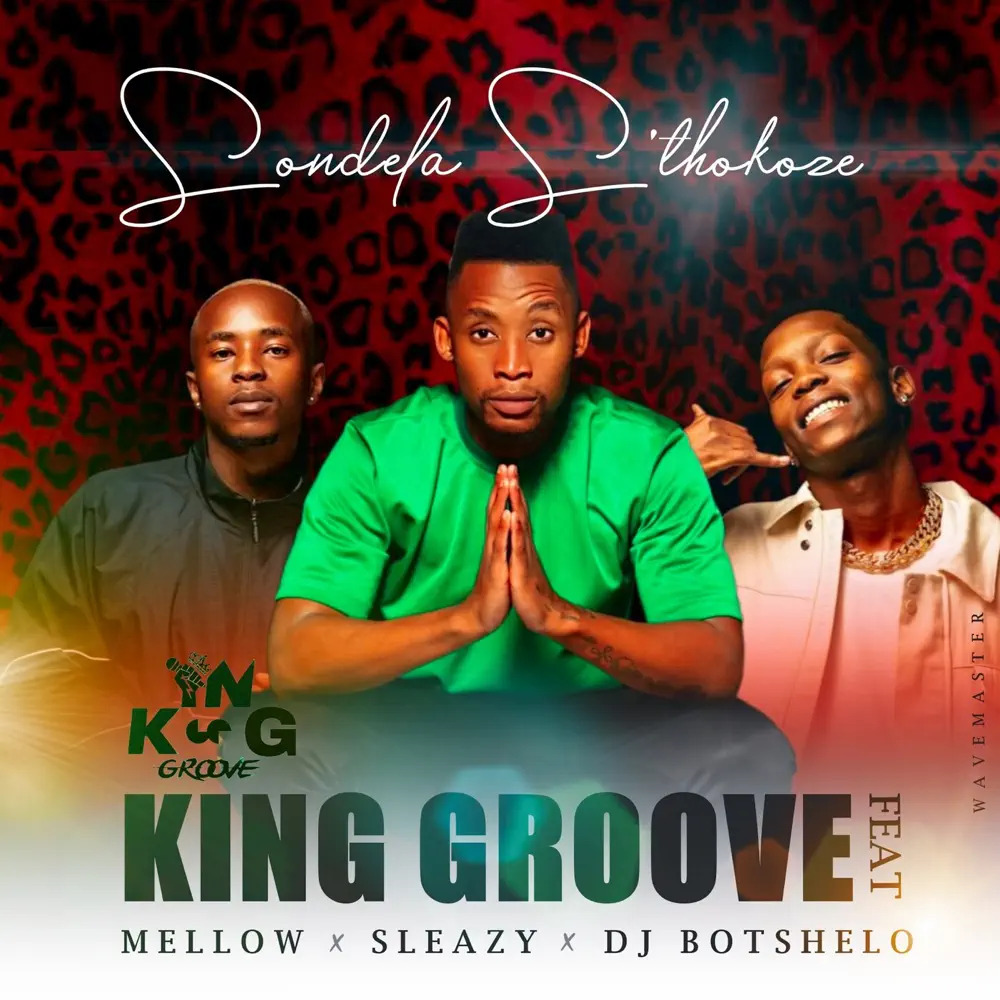 King Groove Ft. Mellow & Sleazy & DJ Botshelo – Sondela S’thokoze Mp3