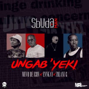 Sbuda Man Ft. Zolani G, Ennkay & Muvo De Icon – Ungab’yeki