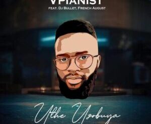 Vpianist – Uthe Uzobuya ft DJ Bullet & French August