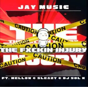 Jay Music – The Fuxkin Injury Ft. Mellow & Sleazy