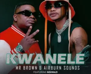 Mr Brown & AirBurn Sounds – Kwanele Ft. Nokwazi