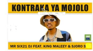 Mr Six21 DJ Dance - Kontraka Ya Mojolo Ft. King Maleey & Sjoro SA