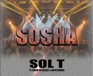 Sol T – Sosha Ft. Sushi Da Deejay & Dr Mthimba
